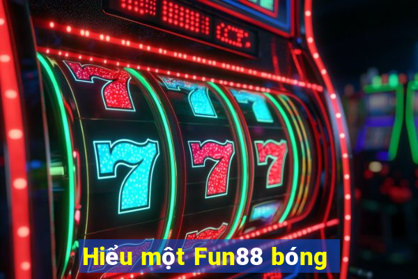 Hiểu một Fun88 bóng