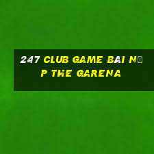 247 Club Game Bài Nạp The Garena