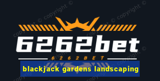 blackjack gardens landscaping