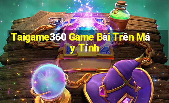 Taigame360 Game Bài Trên Máy Tính