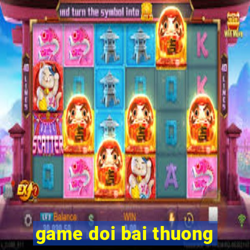 game doi bai thuong