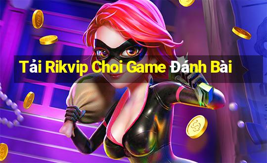 Tải Rikvip Choi Game Đánh Bài