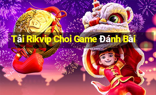 Tải Rikvip Choi Game Đánh Bài