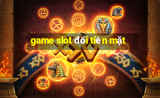 game slot đổi tiền mặt