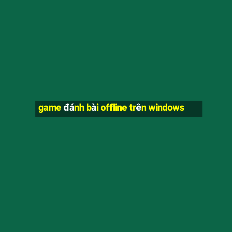 game đánh bài offline trên windows