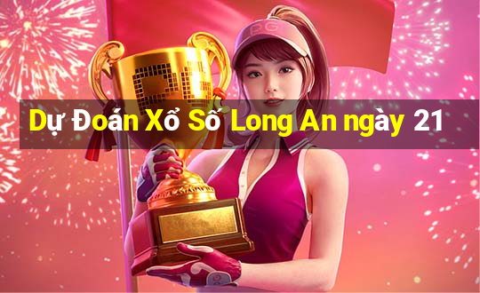 Dự Đoán Xổ Số Long An ngày 21