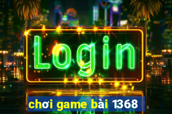 chơi game bài 1368