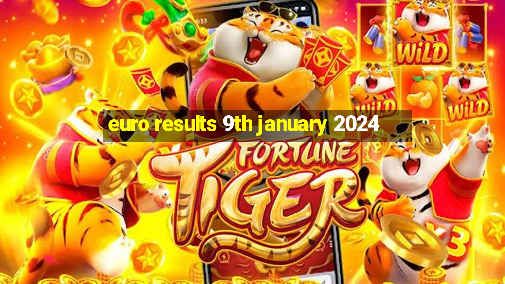 euro results 9th january 2024