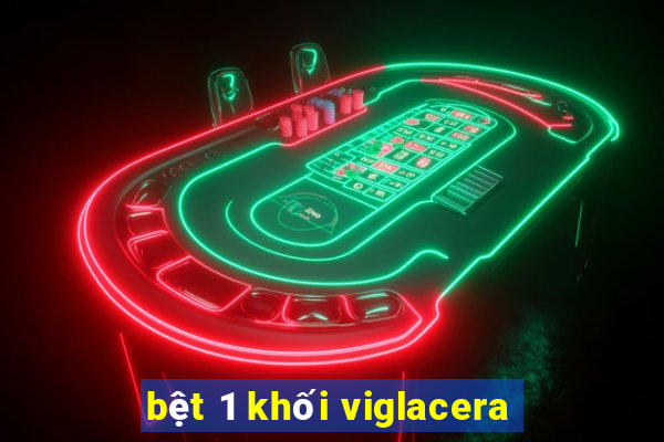 bệt 1 khối viglacera