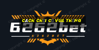 cách chơi cờ vua thắng