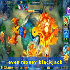 even money blackjack