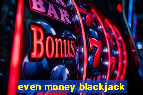 even money blackjack