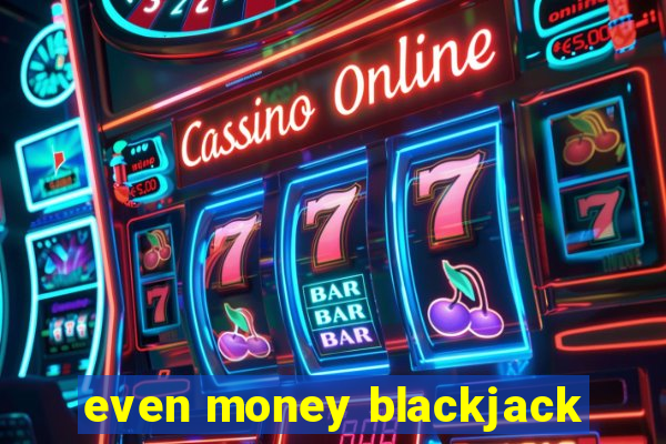 even money blackjack