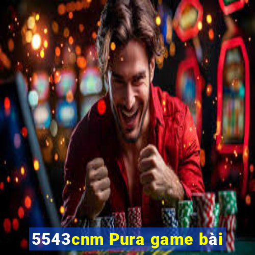 5543cnm Pura game bài