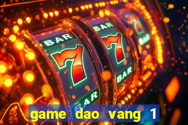 game dao vang 1 nguoi choi