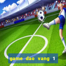 game dao vang 1 nguoi choi