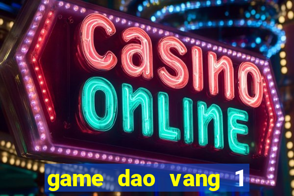 game dao vang 1 nguoi choi