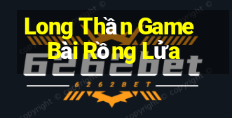 Long Thần Game Bài Rồng Lửa