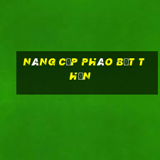 nâng cấp pháo bẹt thần