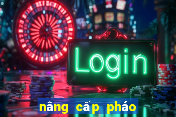 nâng cấp pháo bẹt thần