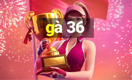 gà 36