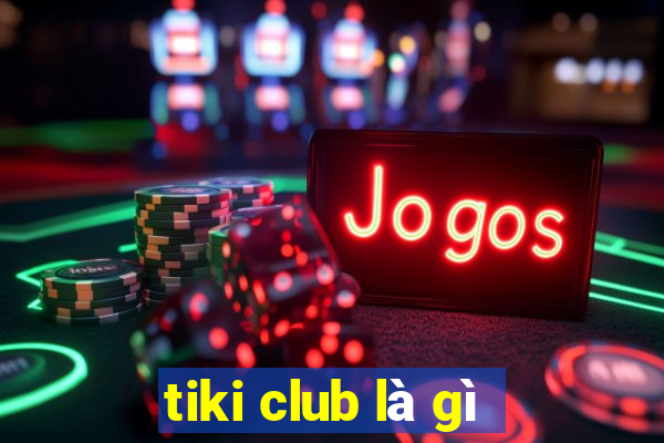 tiki club là gì