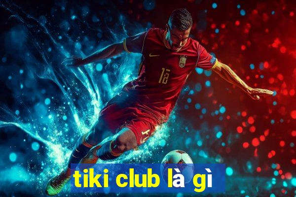 tiki club là gì