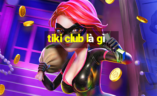 tiki club là gì