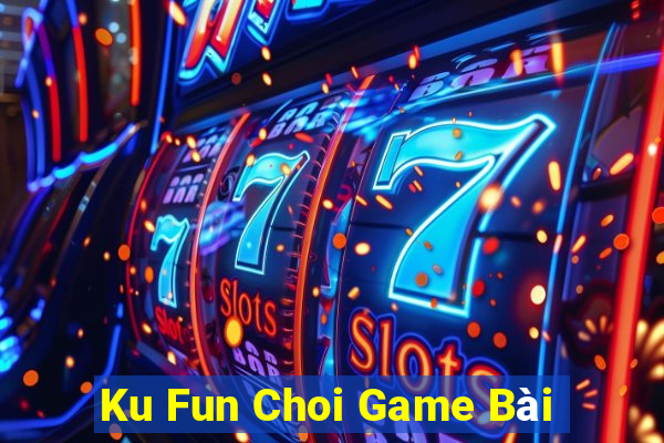 Ku Fun Choi Game Bài