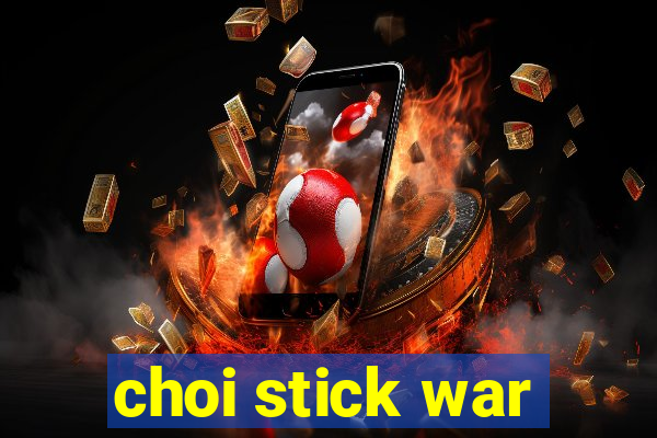 choi stick war