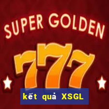 kết quả XSGL ngày 17