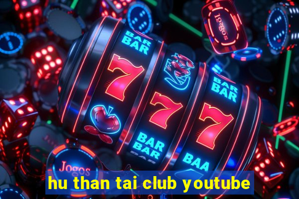 hu than tai club youtube