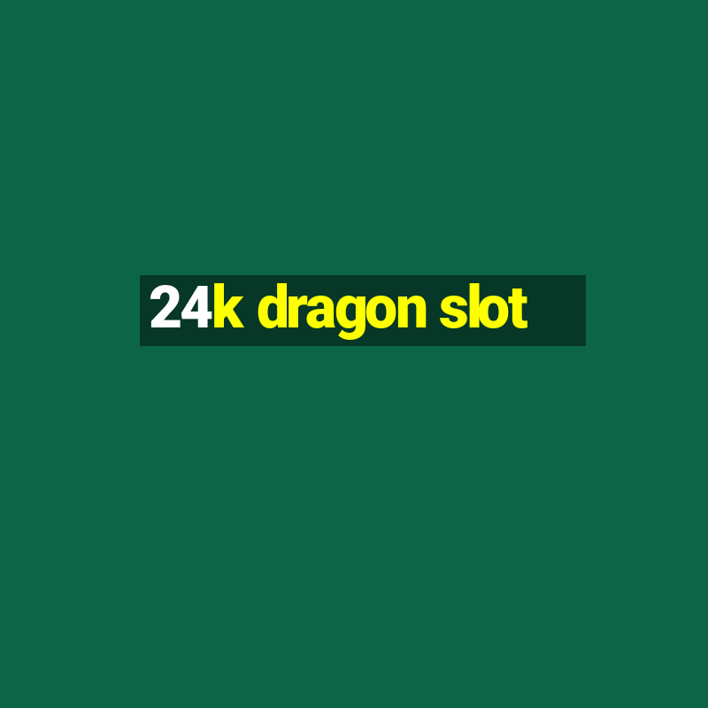 24k dragon slot