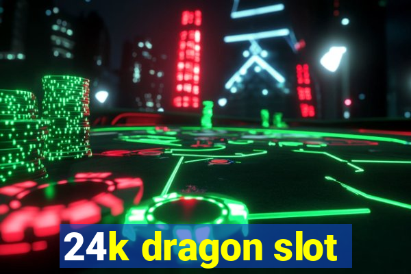 24k dragon slot