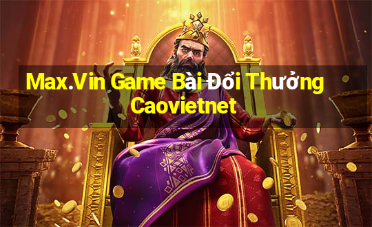 Max.Vin Game Bài Đổi Thưởng Caovietnet