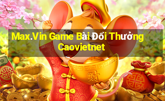 Max.Vin Game Bài Đổi Thưởng Caovietnet