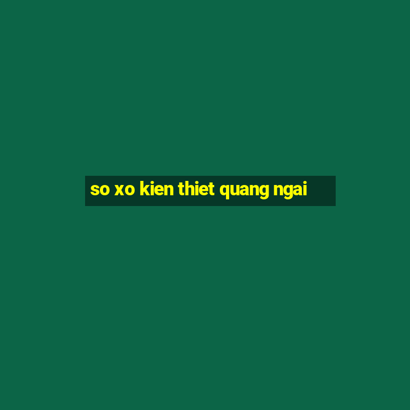 so xo kien thiet quang ngai