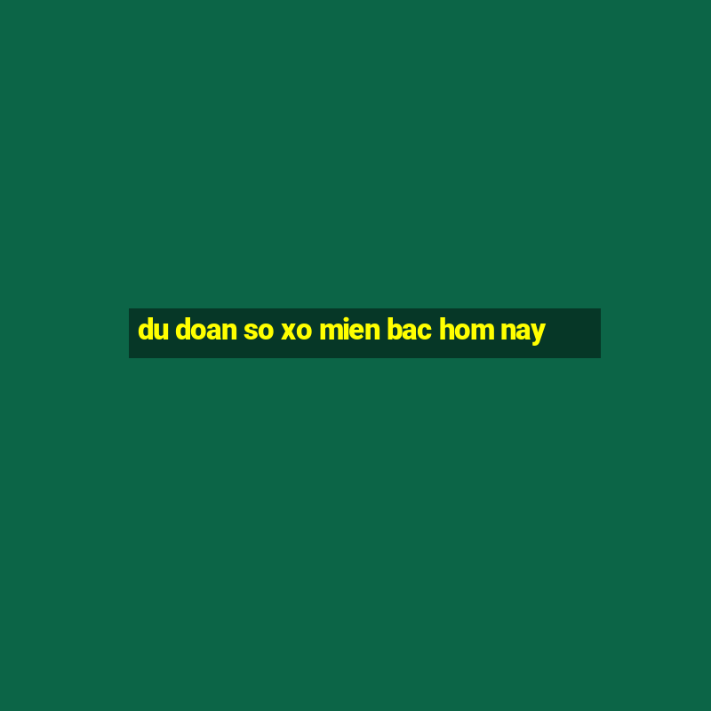 du doan so xo mien bac hom nay