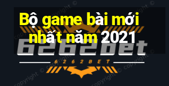 Bộ game bài mới nhất năm 2021