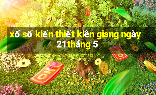 xổ số kiến thiết kiên giang ngày 21 tháng 5