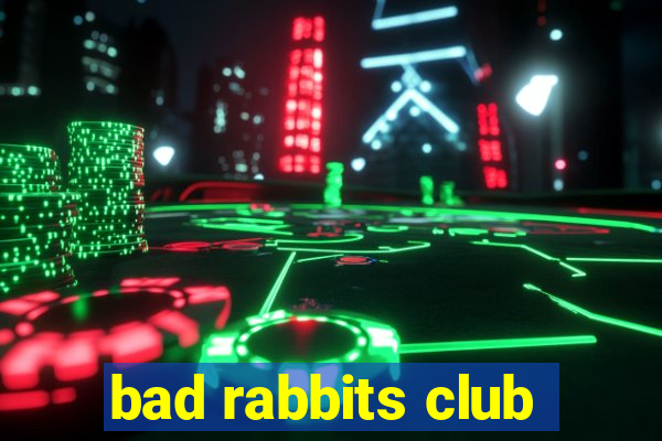 bad rabbits club