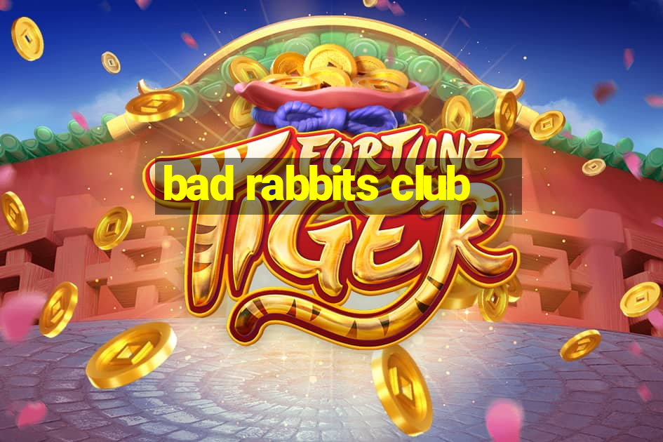 bad rabbits club