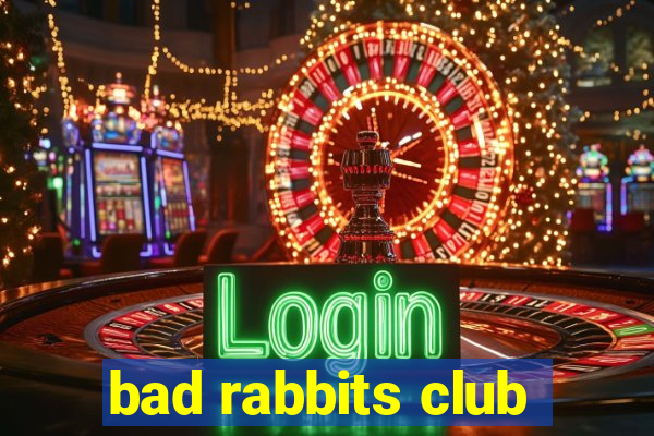 bad rabbits club