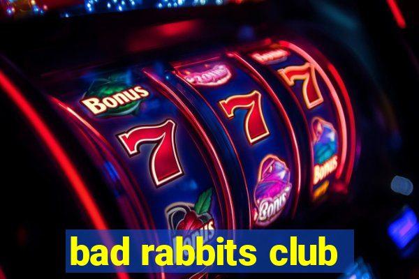 bad rabbits club