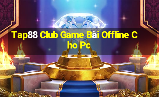 Tap88 Club Game Bài Offline Cho Pc