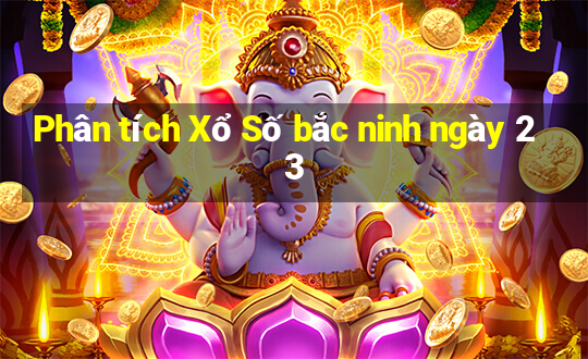 Phân tích Xổ Số bắc ninh ngày 23