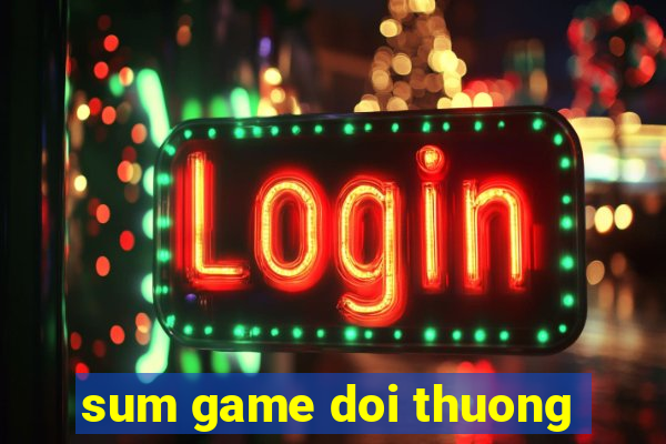 sum game doi thuong