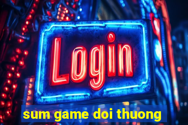 sum game doi thuong