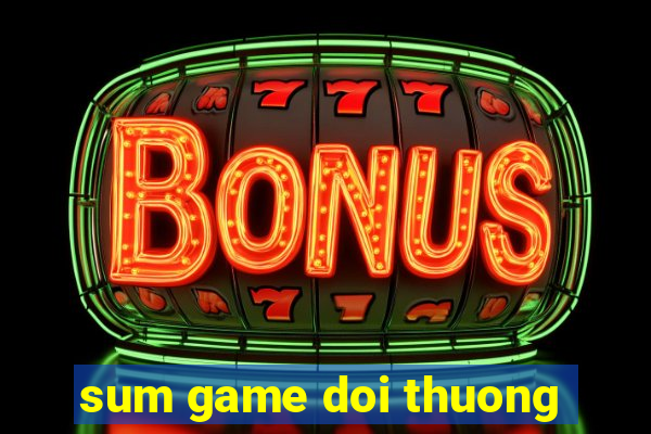 sum game doi thuong