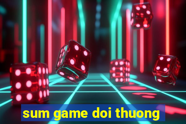 sum game doi thuong